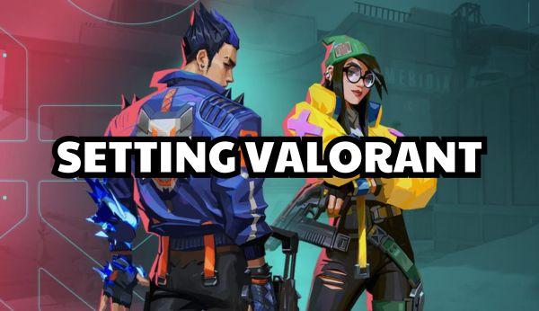 Hướng dẫn cách setting Valorant tối ưu nhất dành cho game thủ 2024